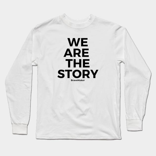 We are the story, B+W Long Sleeve T-Shirt by BraveMaker